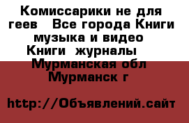 Комиссарики не для геев - Все города Книги, музыка и видео » Книги, журналы   . Мурманская обл.,Мурманск г.